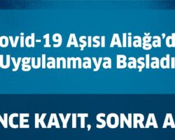 Covid-19 Aşısı Aliağa’da Uygulanmaya Başladı