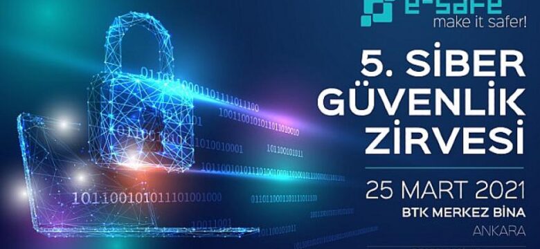 5. e-Safe Siber Güvenlik Zirvesi “Türkiye’nin Siber Güvenlik Yol Haritası 2.0”ı Masaya Yatıracak