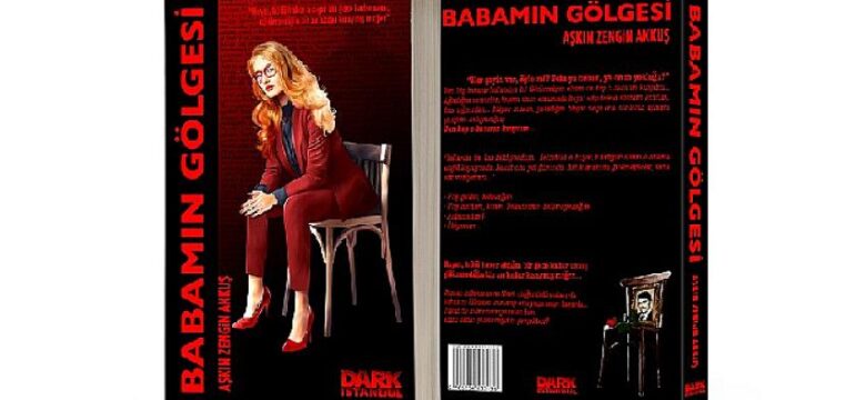 Aşkın Zengin Akkuş’un son romanı “Babamın Gölgesi” Dark İstanbul Yayınları’ndan çıktı!