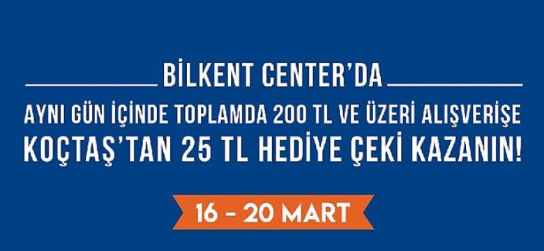 Bilkent Center’da alışveriş yapan, Koçtaş’ta anında kazanıyor