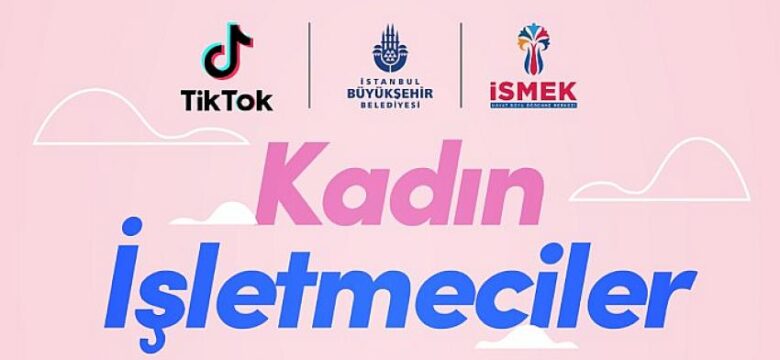 TikTok , İSMEK iş birliğiyle #Kadınişletmeciler kampanyasını başlattı