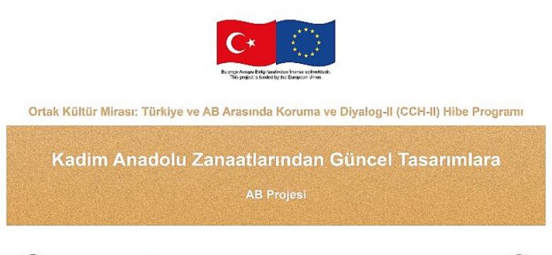 “Kadim Anadolu Zanaatlarından Güncel Tasarımlara” Avrupa Birliği Projesi Başladı