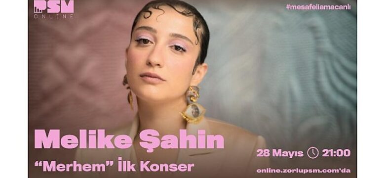 Melike Şahin, ilk albümü “Merhem”in ilk konserini 28 Mayıs’ta PSM Online’da gerçekleştiriyor