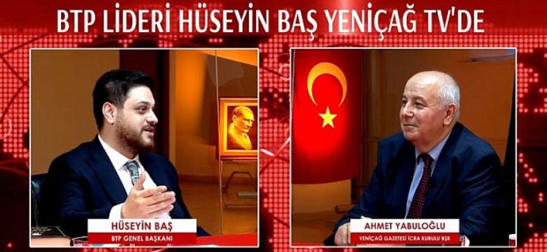 Bağımsız Türkiye Partisi (BTP) Genel Başkanı Hüseyin Baş Yeniçağ Gazetesi’nin Youtube kanalı Yeniçağ TV’ye konuk oldu.