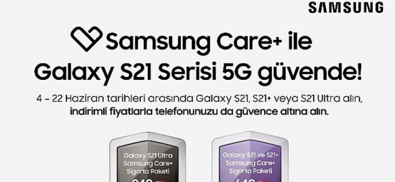 Galaxy S21 Serisi 5G akıllı telefon alanlara Samsung Care+ Sigorta Paketi’nde büyük indirim