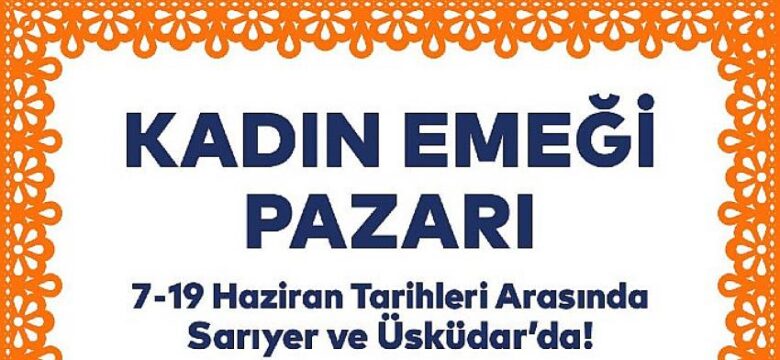 Kadın Emeği Pazarı şimdi Sarıyer ve Üsküdar’da