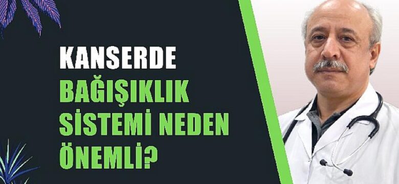 Kanserde Bağışıklık Sisteminin Önemi – Dr. Şenol Şensoy