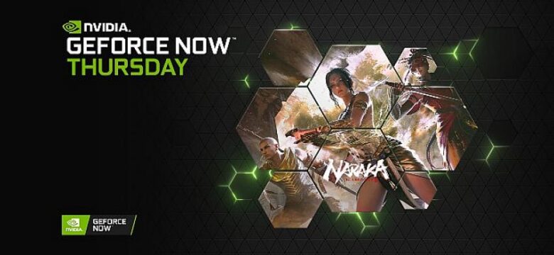 GeForce NOW Kütüphanesine Bu Hafta NARAKA: BLADEPOINT de Dahil Olmak Üzere 11 Yeni Oyun Geliyor