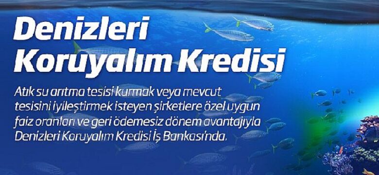 İş Bankası’ndan “Denizleri Koruyalım Kredisi”