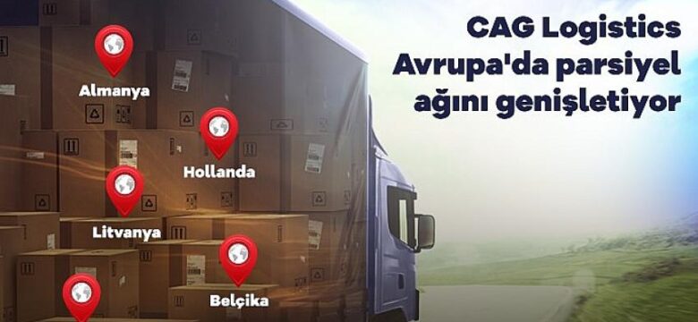 CAG Logistics Avrupa’da parsiyel ağını genişletiyor