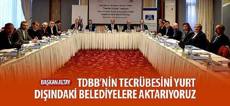 Başkan Altay: TDBB’nin Tecrübesini Yurt Dışındaki Belediyelere Aktarıyoruz