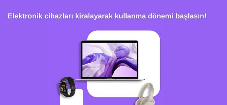 Elektronik cihazları kiralayabileceğiniz yeni adres: Kiralarsin