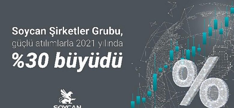 Soycan Şirketler Grubu, güçlü atılımlarla 2021 yılında yüzde 30 büyüdü