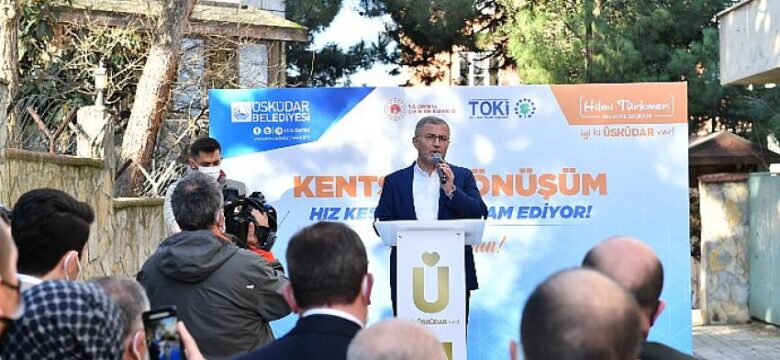 Üsküdar’da “Büyük Dönüşüm” Sloganıyla Başlatılan Kentsel Dönüşüm Faaliyetleri Hızlandı