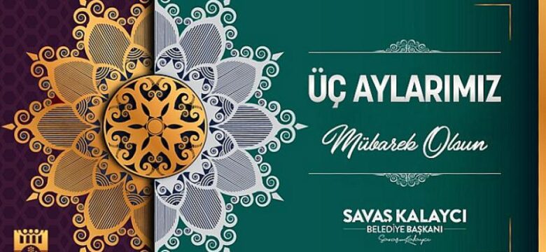 Belediye Başkanı Savaş Kalaycı’dan Üç Aylar Mesajı