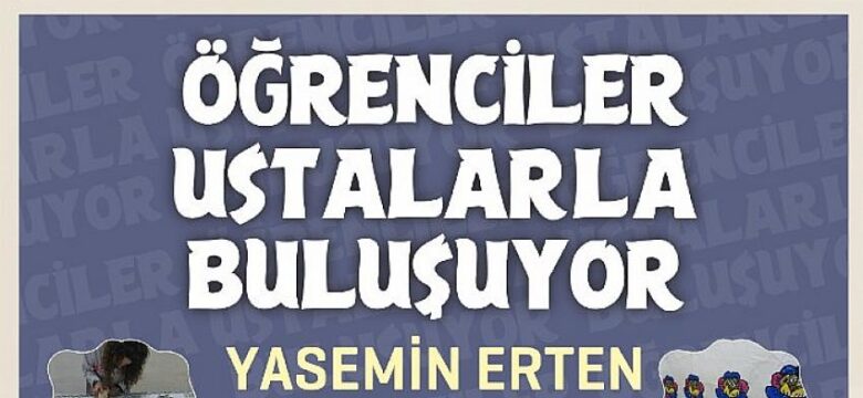 Öğrenciler Ustalarla Buluşuyor