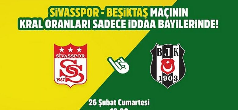 Sivasspor-Beşiktaş maçının Kral Oranlar’ı sadece iddaa bayilerinde