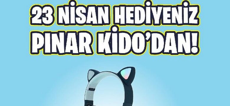 23 Nisan hediyesi Pınar Kido’dan